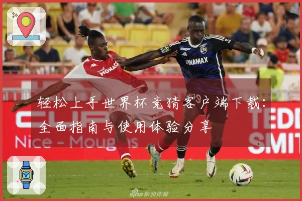 轻松上手世界杯竞猜客户端下载：全面指南与使用体验分享